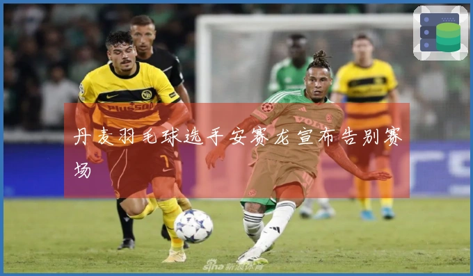 丹麦羽毛球选手安赛龙宣布告别赛场