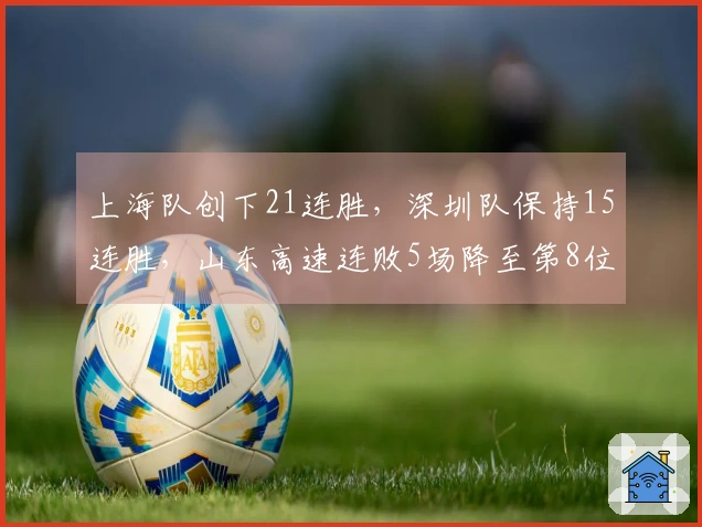 上海队创下21连胜，深圳队保持15连胜，山东高速连败5场降至第8位