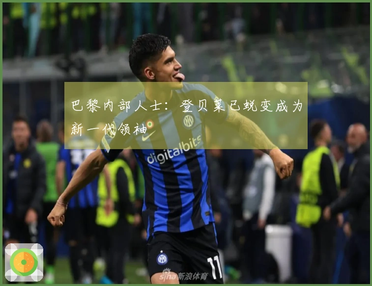 巴黎内部人士：登贝莱已蜕变成为新一代领袖
